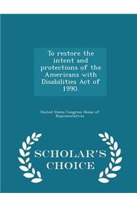 To Restore the Intent and Protections of the Americans with Disabilities Act of 1990. - Scholar's Choice Edition