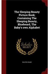 The Sleeping Beauty Picture Book; Containing the Sleeping Beauty, Bluebeard, the Baby's Own Alphabet