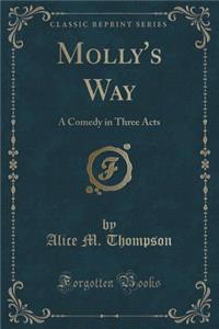 Molly's Way: A Comedy in Three Acts (Classic Reprint)