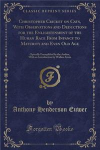 Christopher Cricket on Cats, with Observations and Deductions for the Enlightenment of the Human Race from Infancy to Maturity and Even Old Age