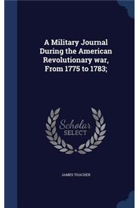 A Military Journal During the American Revolutionary War, from 1775 to 1783;