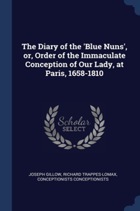 Diary of the 'Blue Nuns', or, Order of the Immaculate Conception of Our Lady, at Paris, 1658-1810