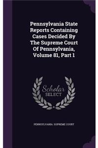 Pennsylvania State Reports Containing Cases Decided by the Supreme Court of Pennsylvania, Volume 81, Part 1