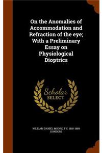 On the Anomalies of Accommodation and Refraction of the eye; With a Preliminary Essay on Physiological Dioptrics