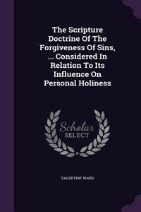 The Scripture Doctrine of the Forgiveness of Sins, ... Considered in Relation to Its Influence on Personal Holiness