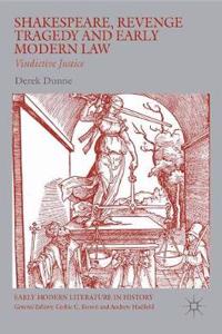 Shakespeare, Revenge Tragedy and Early Modern Law: Vindictive Justice