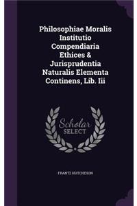 Philosophiae Moralis Institutio Compendiaria Ethices & Jurisprudentia Naturalis Elementa Continens, Lib. Iii