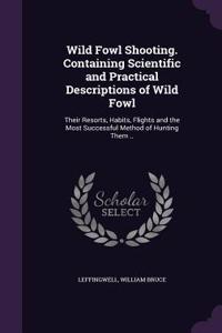 Wild Fowl Shooting. Containing Scientific and Practical Descriptions of Wild Fowl