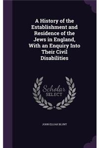 A History of the Establishment and Residence of the Jews in England, With an Enquiry Into Their Civil Disabilities
