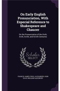 On Early English Pronunciation, With Especial Reference to Shakespeare and Chaucer