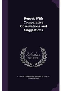 Report; With Comparative Observations and Suggestions