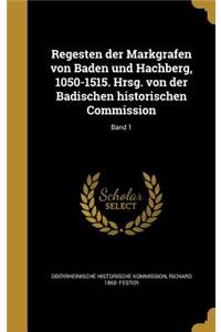 Regesten der Markgrafen von Baden und Hachberg, 1050-1515. Hrsg. von der Badischen historischen Commission; Band 1