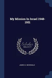 MY MISSION IN ISRAEL 1948-1951
