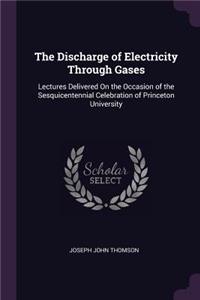The Discharge of Electricity Through Gases