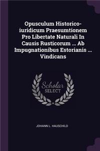 Opusculum Historico-iuridicum Praesumtionem Pro Libertate Naturali In Causis Rusticorum ... Ab Impugnationibus Estorianis ... Vindicans