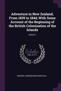 Adventure in New Zealand, From 1839 to 1844; With Some Account of the Beginning of the British Colonization of the Islands; Volume 1