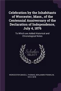 Celebration by the Inhabitants of Worcester, Mass., of the Centennial Anniversary of the Declaration of Independence, July 4, 1876