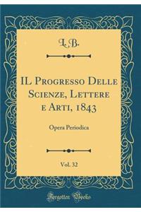 IL Progresso Delle Scienze, Lettere e Arti, 1843, Vol. 32: Opera Periodica (Classic Reprint)