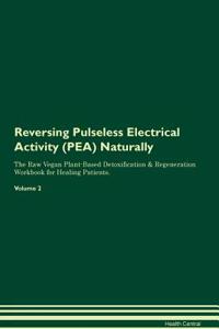 Reversing Pulseless Electrical Activity (PEA) Naturally The Raw Vegan Plant-Based Detoxification & Regeneration Workbook for Healing Patients. Volume 2