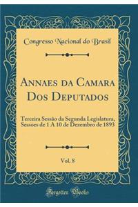 Annaes Da Camara DOS Deputados, Vol. 8: Terceira SessÃ£o Da Segunda Legislatura, Sessoes de 1 a 10 de Dezembro de 1893 (Classic Reprint)