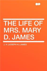 The Life of Mrs. Mary D. James