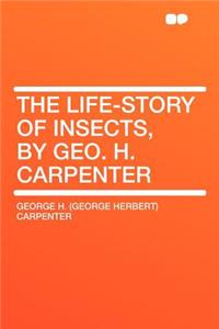The Life-Story of Insects, by Geo. H. Carpenter