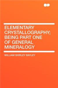 Elementary Crystallography; Being Part One of General Mineralogy