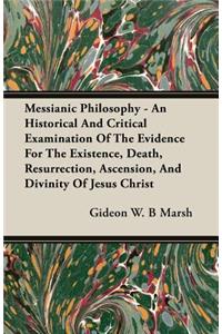 Messianic Philosophy - An Historical and Critical Examination of the Evidence for the Existence, Death, Resurrection, Ascension, and Divinity of Jesus Christ