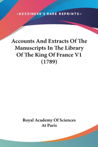 Accounts And Extracts Of The Manuscripts In The Library Of The King Of France V1 (1789)