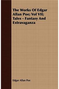 The Works of Edgar Allan Poe; Vol VII; Tales - Fantasy and Extravaganza