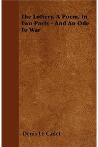 The Lottery, A Poem, In Two Parts - And An Ode To War