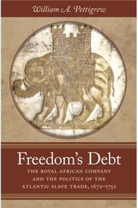 Freedom's Debt: The Royal African Company and the Politics of the Atlantic Slave Trade, 1672-1752