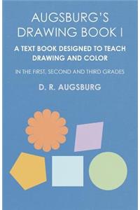 Augsburg's Drawing Book I - A Text Book Designed to Teach Drawing and Color in the First, Second and Third Grades