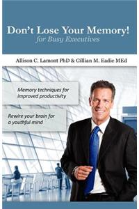 Don't Lose Your Memory! for Busy Executives: Memory techniques for improved productivity.
