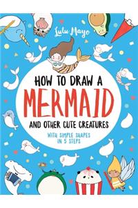 How to Draw a Mermaid and Other Cute Creatures with Simple Shapes in 5 Steps