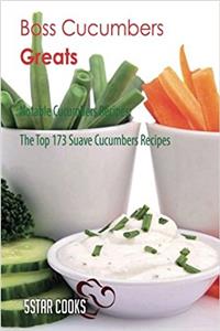 Boss Cucumbers Greats: Notable Cucumbers Recipes, the Top 173 Suave Cucumbers Recipes