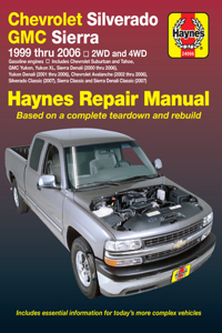 Chevrolet Silverado & GMC Sierra/Sierra Denali 1999-06, Chevrolet Silverado Classic, GMC Sierra Classic & Sierra Denali Classic 2007 Haynes Repair Manual: 1999 Thru 2006 2wd and 4WD