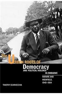 The Urban Roots of Democracy and Political Violence in Zimbabwe