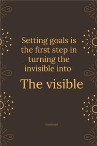 Setting goals is the first step in turning the invisible into the visible.