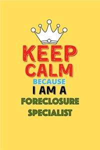 Keep Calm Because I Am A Foreclosure Specialist - Funny Foreclosure Specialist Notebook And Journal Gift