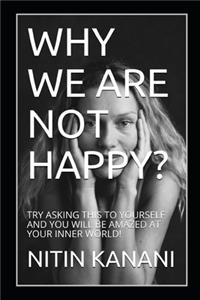 Why We Are Not Happy?