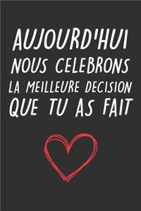Aujourd'hui Nous Celebrons La Meilleure Decision Que Tu As Fait