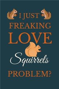 I Just Freakin Love Squirrels Problem?