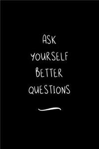 Ask yourself better Questions