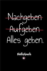 NACHGEBEN AUFGEBEN ALLES GEBEN Notizbuch