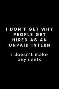I Don't Get Why People Get Hired As An Intern. I Doesn't Make Any Cents
