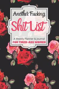 Another Fucking Shit List A Weekly Planner & Journal For Tired-Ass Women