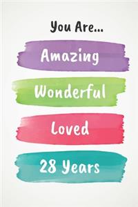 You Are Amazing Wonderful Loved 28 Years: Beautiful Loving 28th Birthday Lined Journal / Notebook - With A Positive & Affirming Message - A Brilliant & Useful Alternative To A Birthday Card