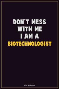Don't Mess With Me, I Am A Biotechnologist
