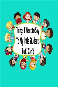 Things I Want To Say to my little students But I Can't